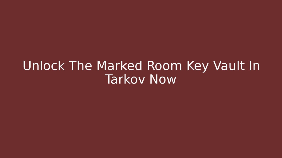Unlock The Marked Room Key Vault In Tarkov Now