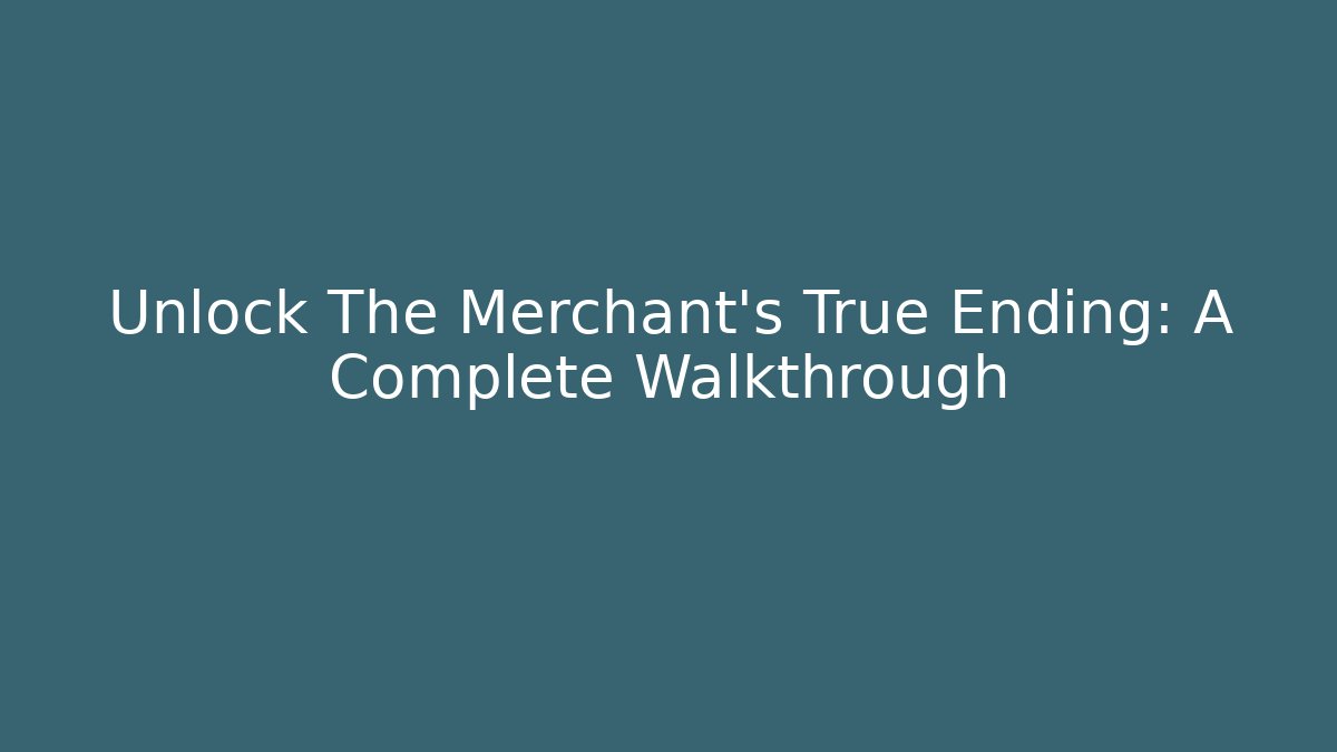 Unlock The Merchant's True Ending: A Complete Walkthrough - Método de Aprovação