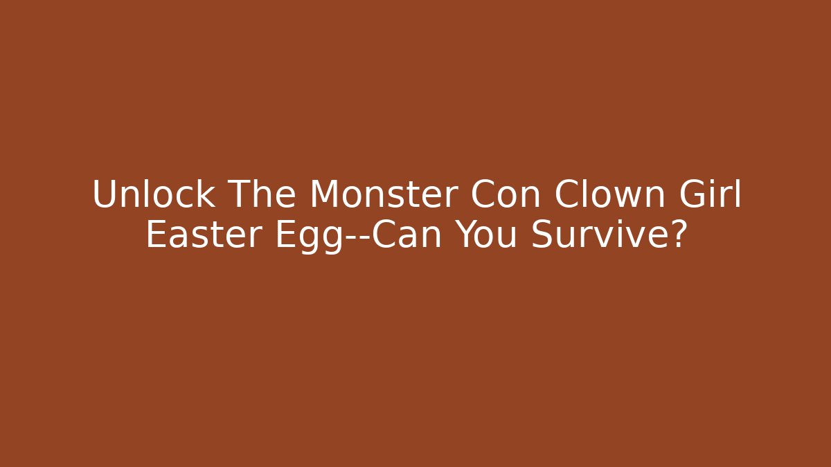 Unlock The Monster Con Clown Girl Easter Egg—Can You Survive?