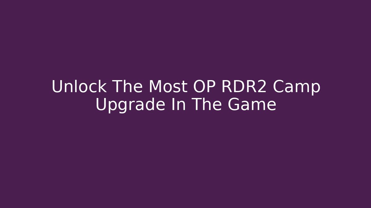 Unlock The Most OP RDR2 Camp Upgrade In The Game