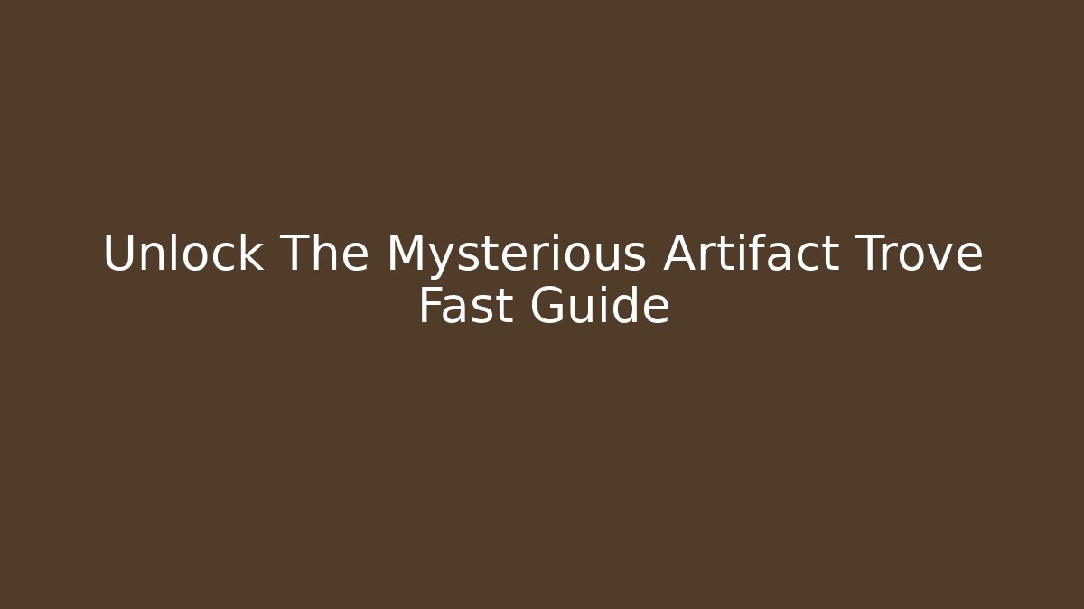 Unlock The Mysterious Artifact Trove Fast Guide - Método de Aprovação
