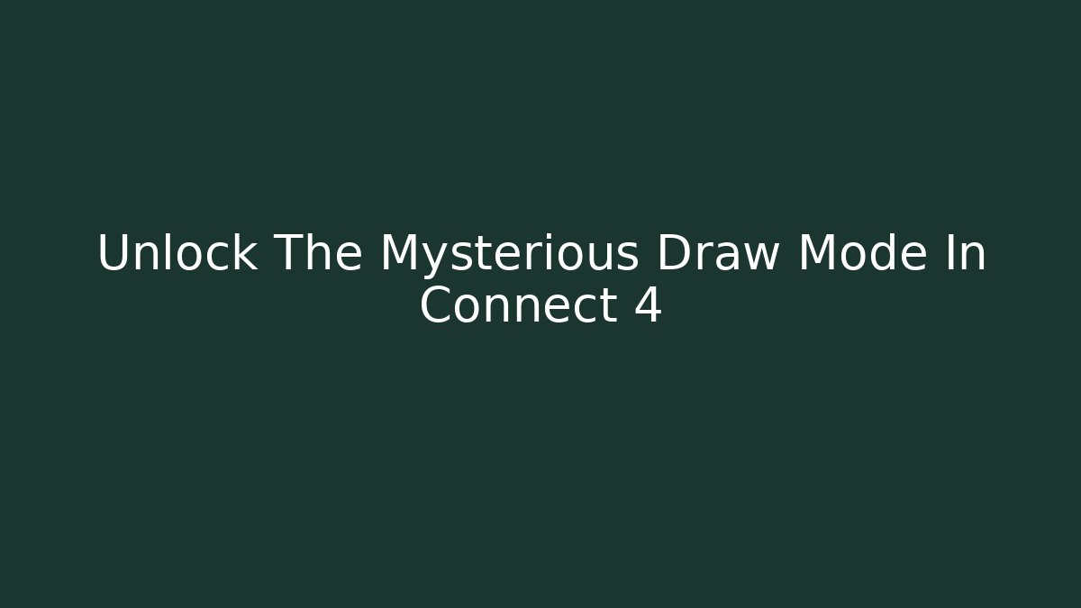 Unlock The Mysterious Draw Mode In Connect 4 - Método de Aprovação
