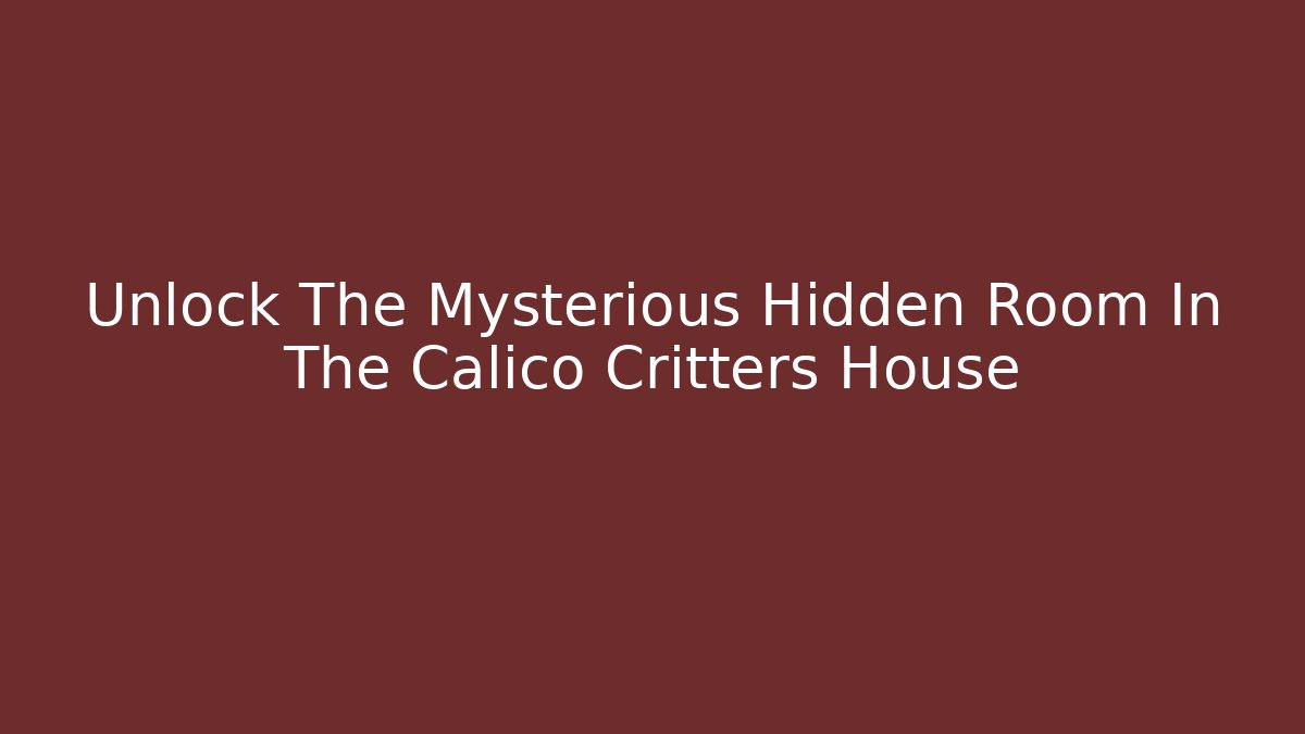 Unlock The Mysterious Hidden Room In The Calico Critters House