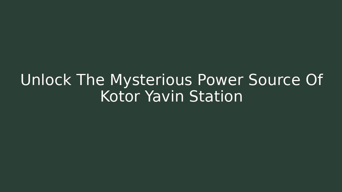 Unlock The Mysterious Power Source Of Kotor Yavin Station