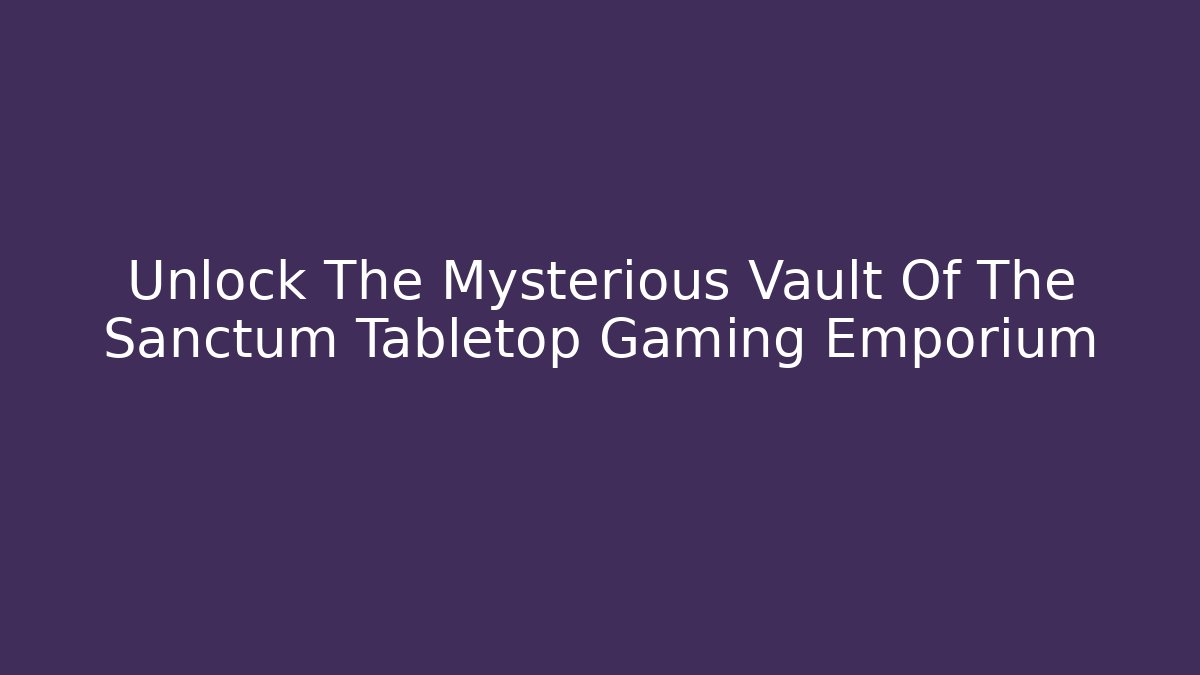 Unlock The Mysterious Vault Of The Sanctum Tabletop Gaming Emporium - Método de Aprovação