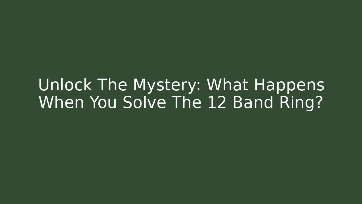Unlock The Mystery: What Happens When You Solve The 12 Band Ring?