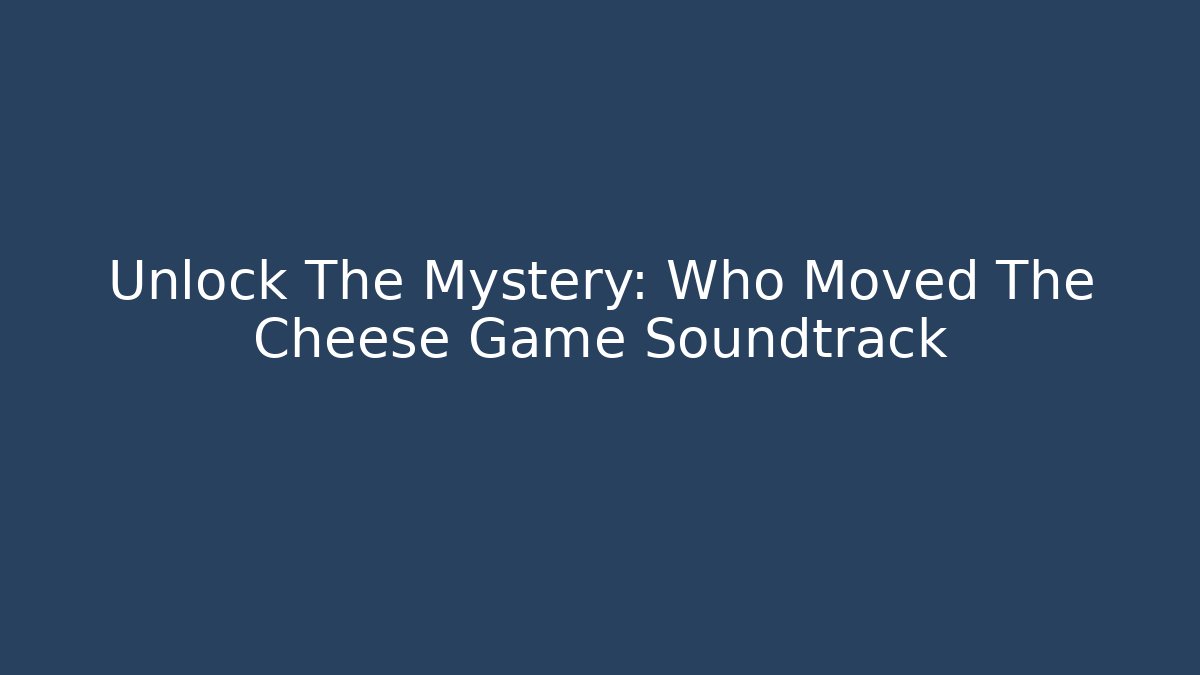 Unlock The Mystery: Who Moved The Cheese Game Soundtrack - Método de Aprovação