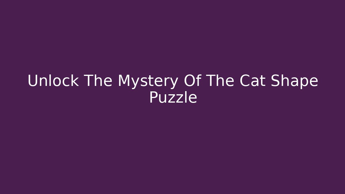 Unlock The Mystery Of The Cat Shape Puzzle