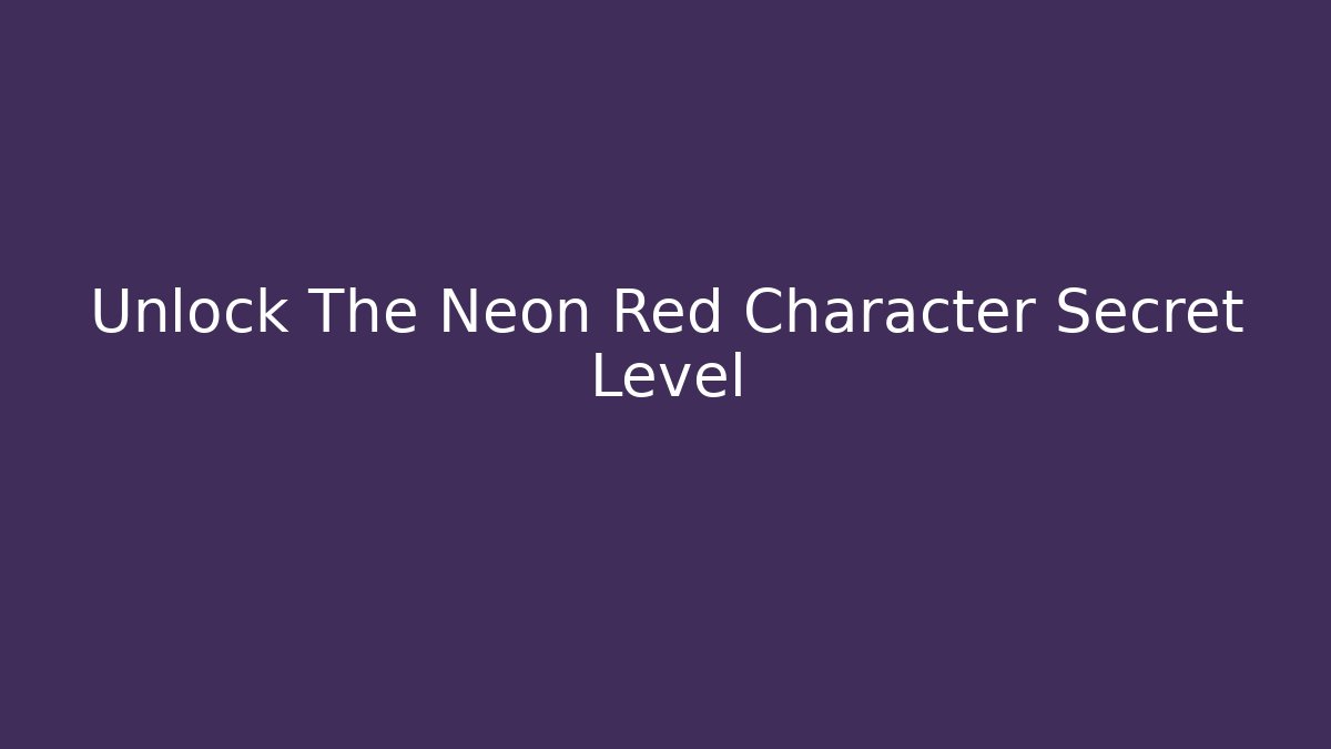 Unlock The Neon Red Character Secret Level