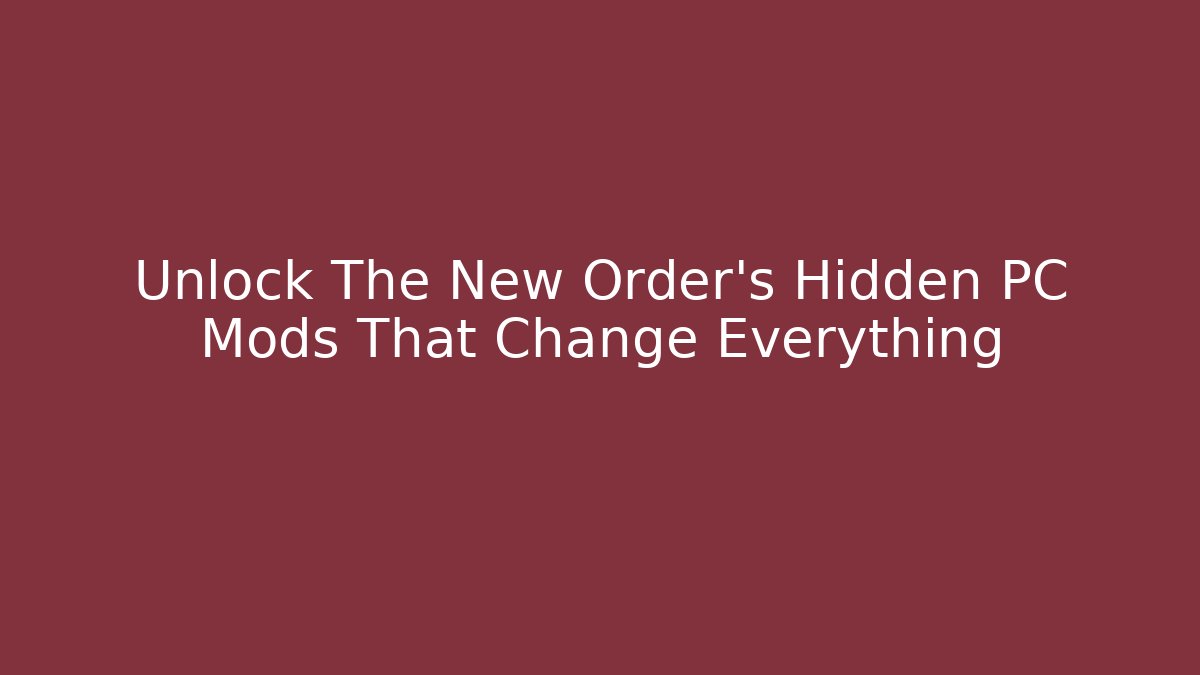 Unlock The New Order's Hidden PC Mods That Change Everything