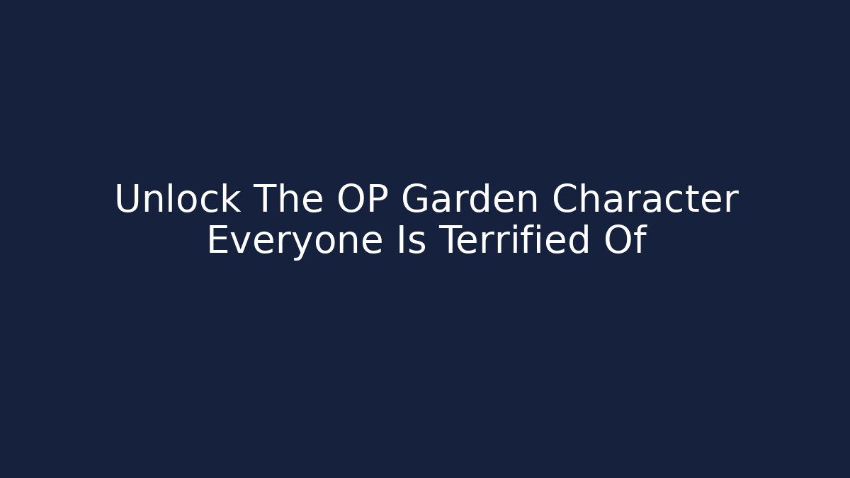 Unlock The OP Garden Character Everyone Is Terrified Of