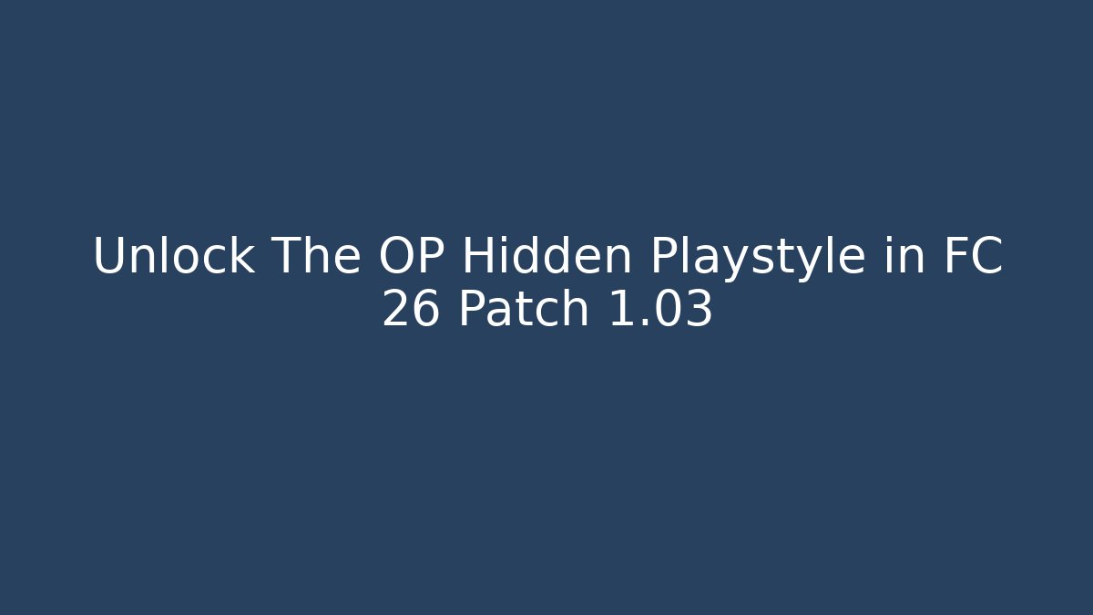 Unlock The OP Hidden Playstyle in FC 26 Patch 1.03