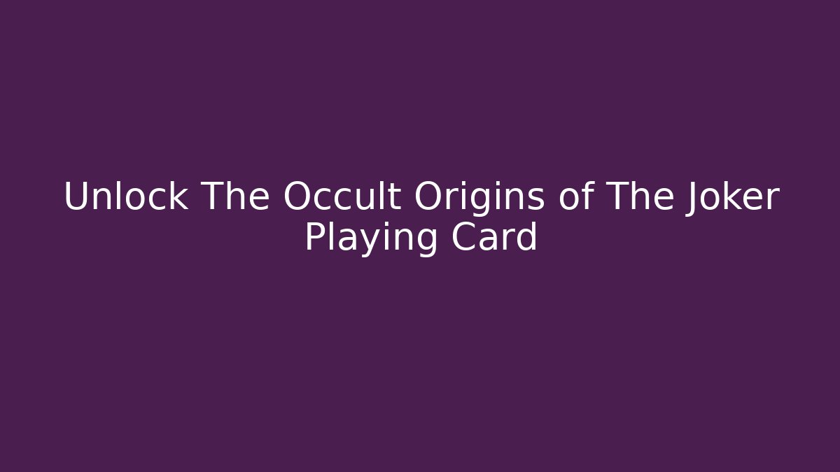 Unlock The Occult Origins of The Joker Playing Card
