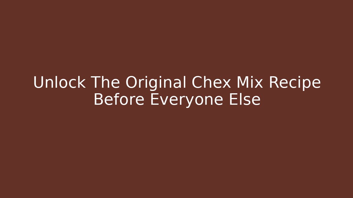 Unlock The Original Chex Mix Recipe Before Everyone Else