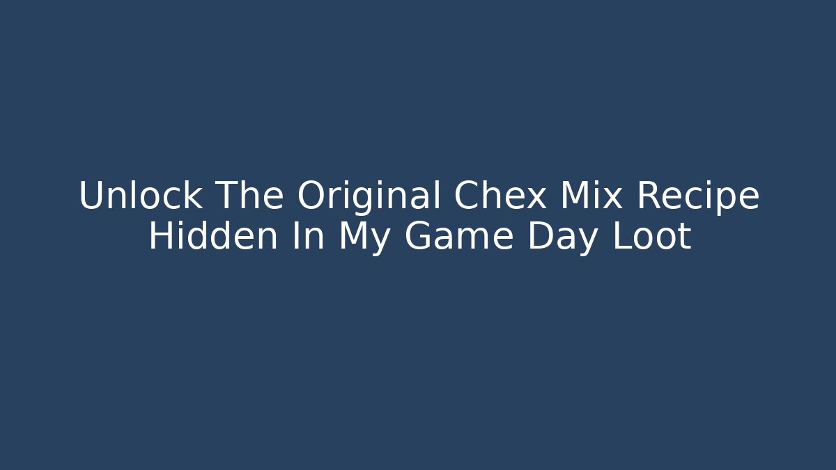 Unlock The Original Chex Mix Recipe Hidden In My Game Day Loot