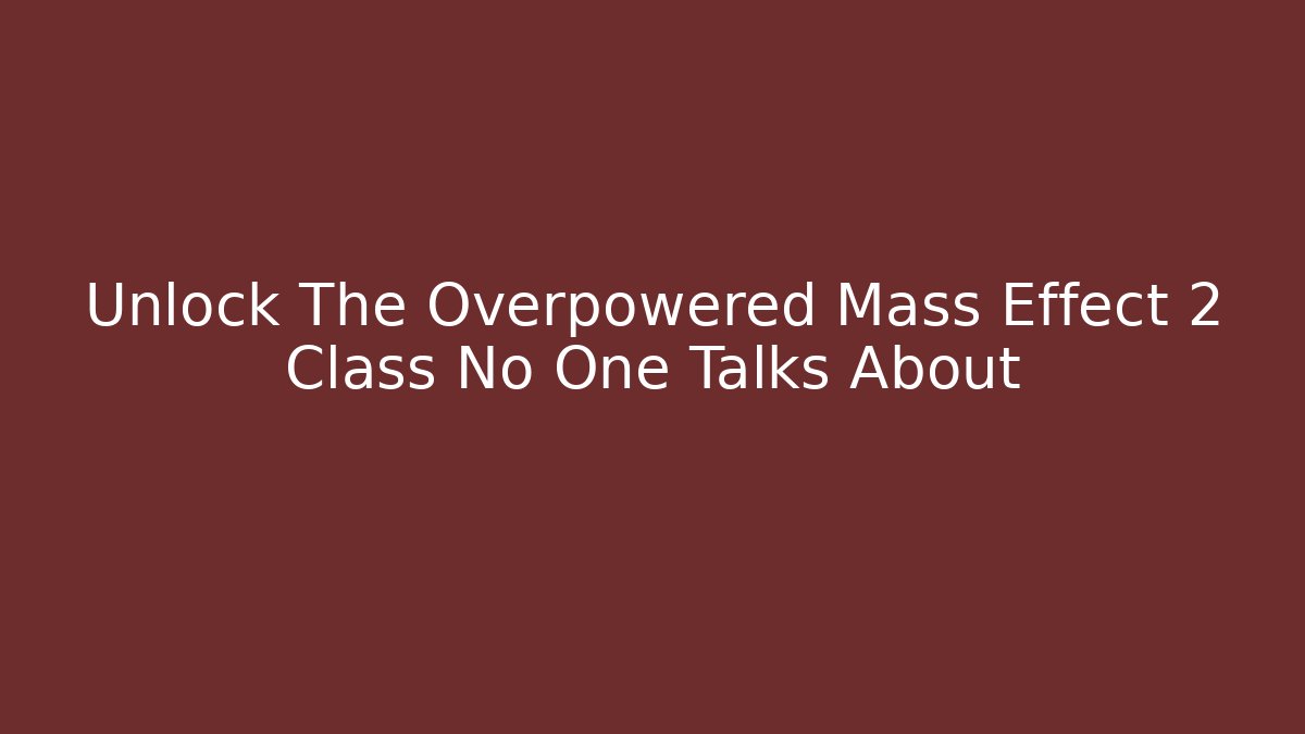 Unlock The Overpowered Mass Effect 2 Class No One Talks About