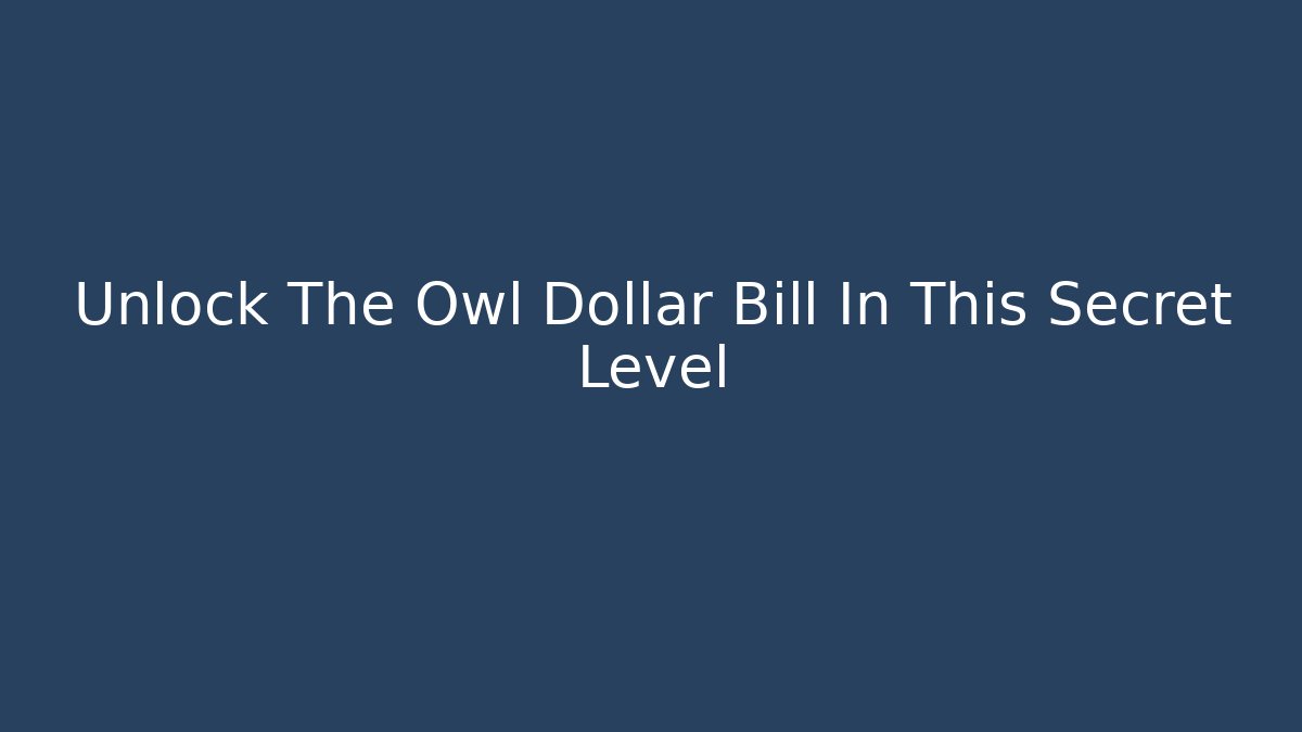 Unlock The Owl Dollar Bill In This Secret Level