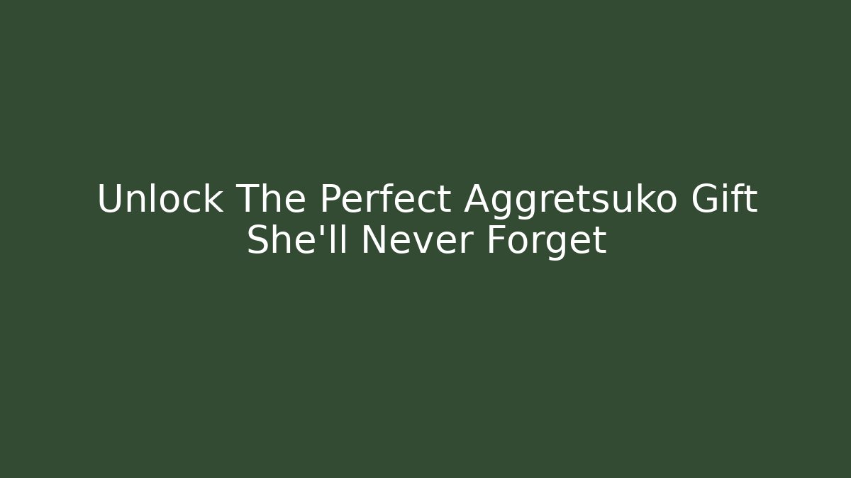 Unlock The Perfect Aggretsuko Gift She'll Never Forget
