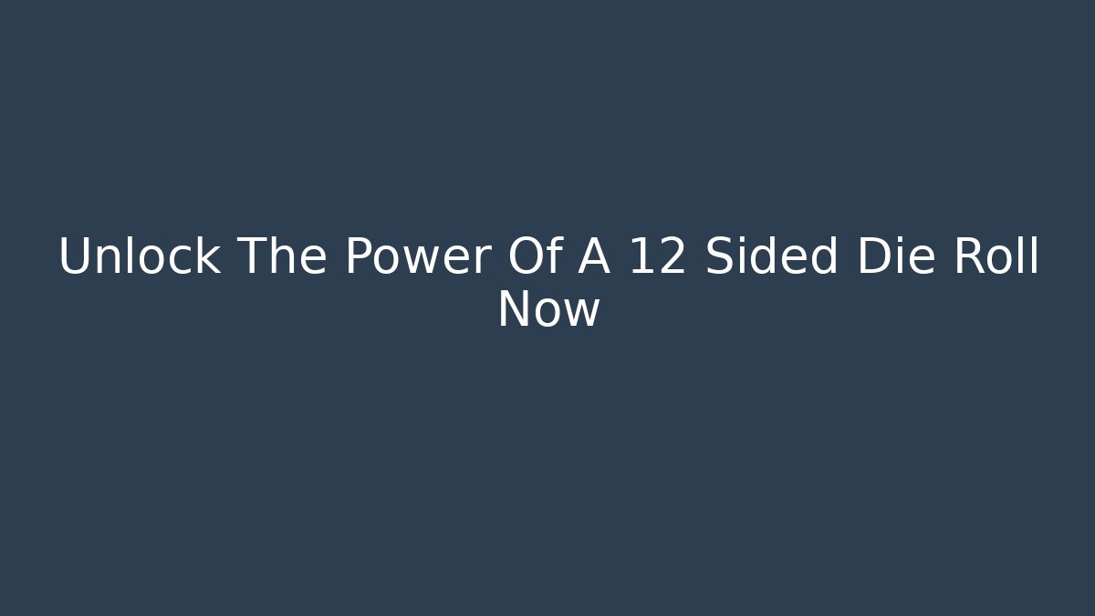 Unlock The Power Of A 12 Sided Die Roll Now