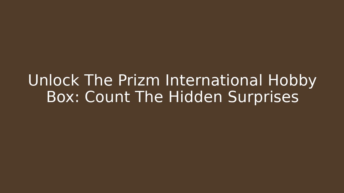 Unlock The Prizm International Hobby Box: Count The Hidden Surprises