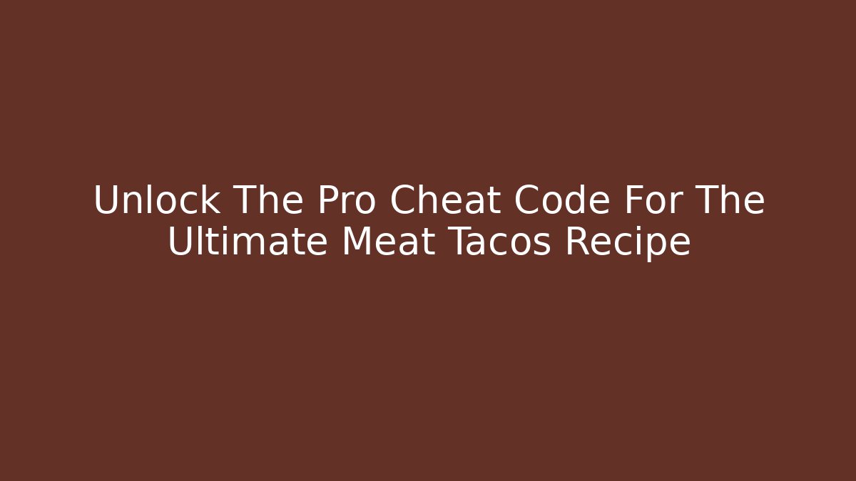Unlock The Pro Cheat Code For The Ultimate Meat Tacos Recipe - Método de Aprovação