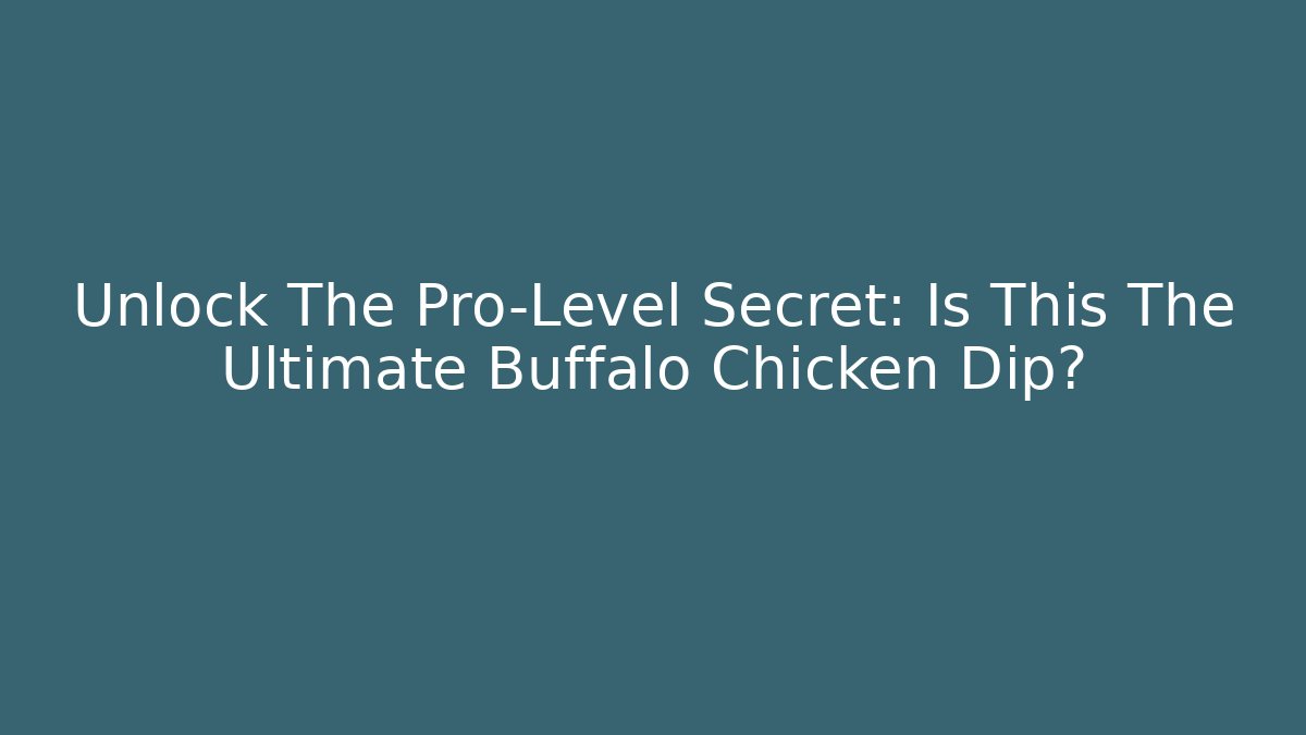 Unlock The Pro-Level Secret: Is This The Ultimate Buffalo Chicken Dip?