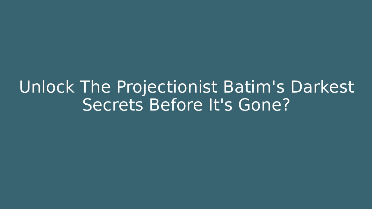 Unlock The Projectionist Batim's Darkest Secrets Before It's Gone?