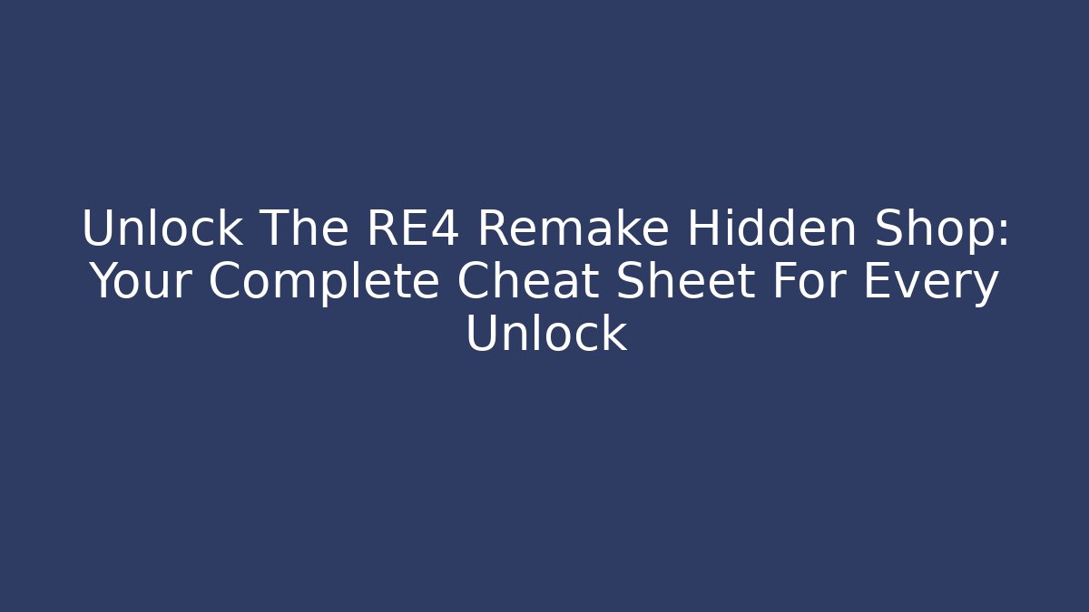 Unlock The RE4 Remake Hidden Shop: Your Complete Cheat Sheet For Every Unlock