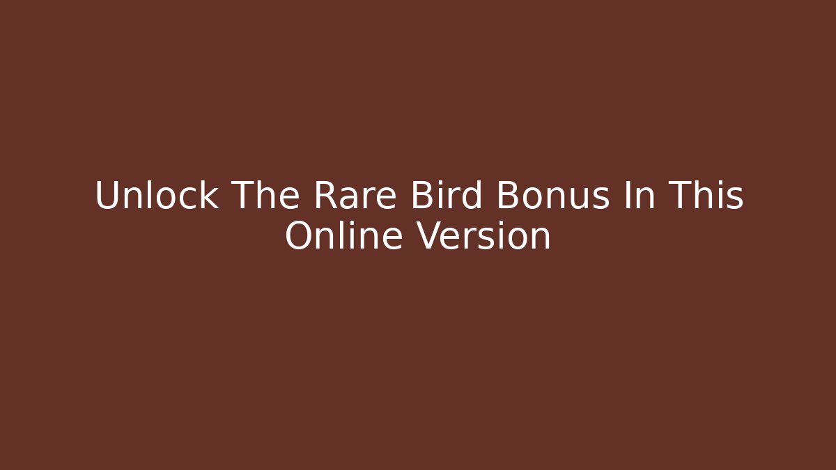 Unlock The Rare Bird Bonus In This Online Version