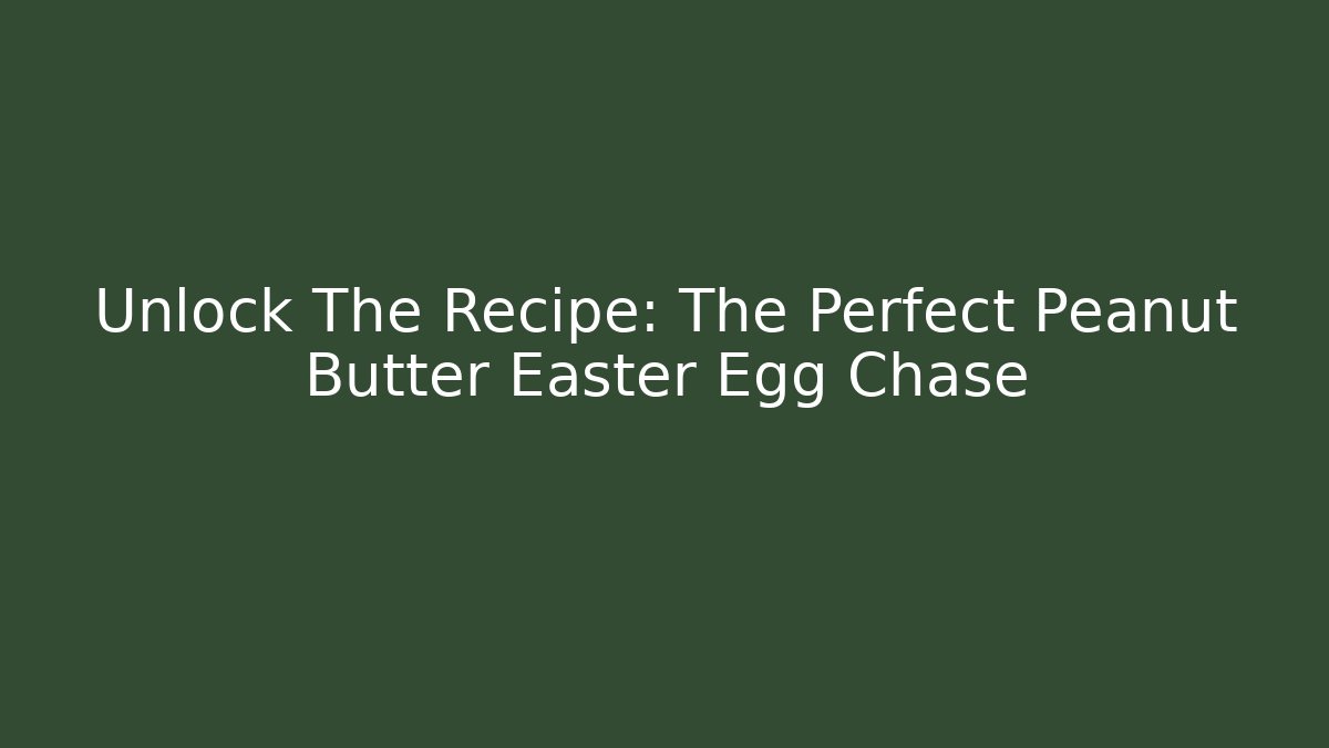 Unlock The Recipe: The Perfect Peanut Butter Easter Egg Chase