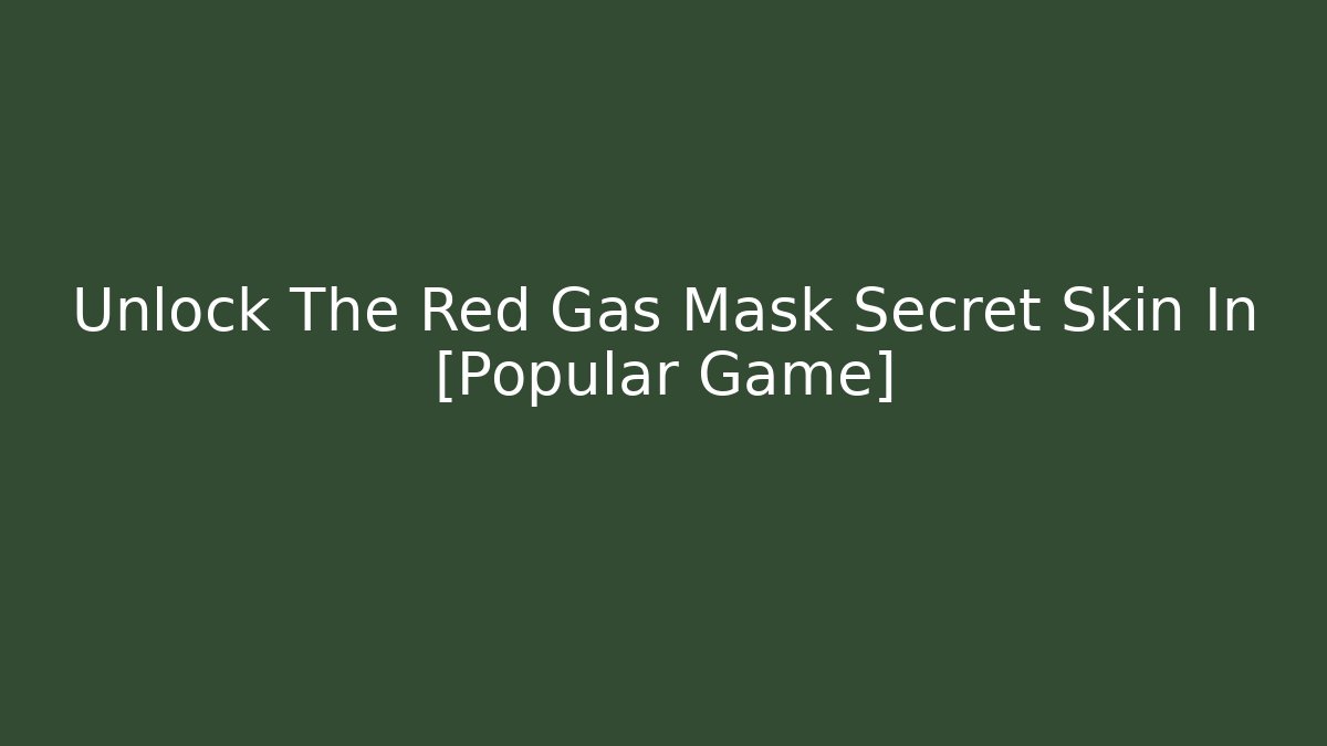 Unlock The Red Gas Mask Secret Skin In [Popular Game]