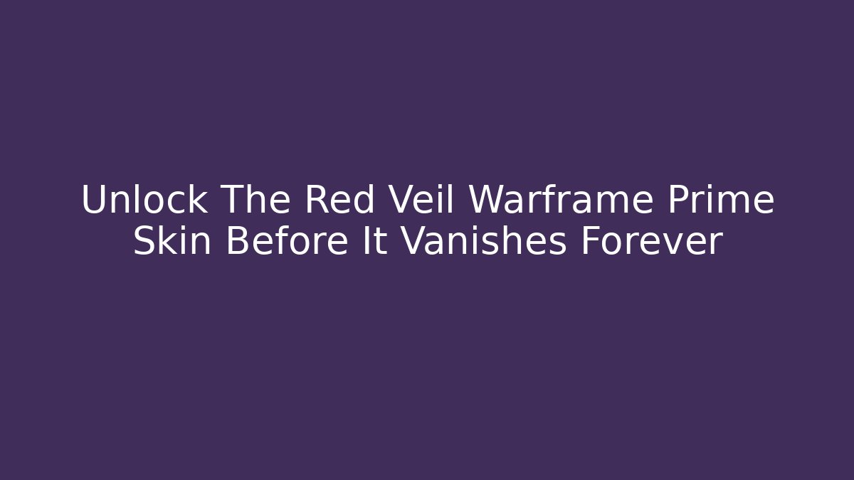 Unlock The Red Veil Warframe Prime Skin Before It Vanishes Forever
