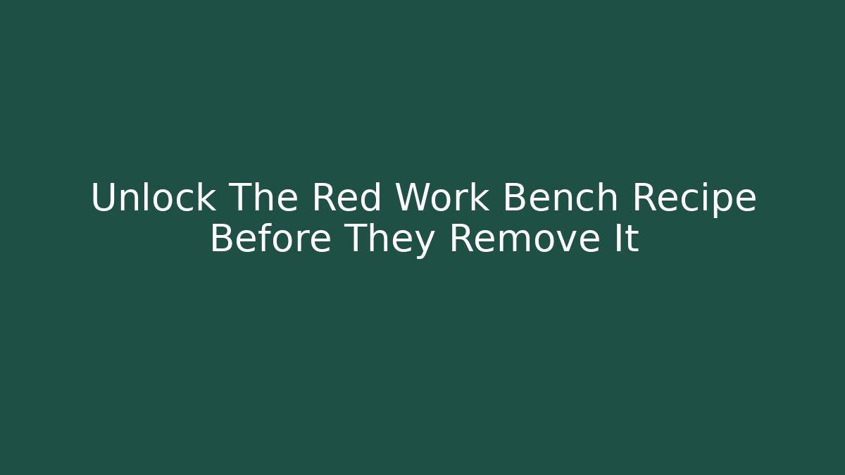 Unlock The Red Work Bench Recipe Before They Remove It - Método de Aprovação