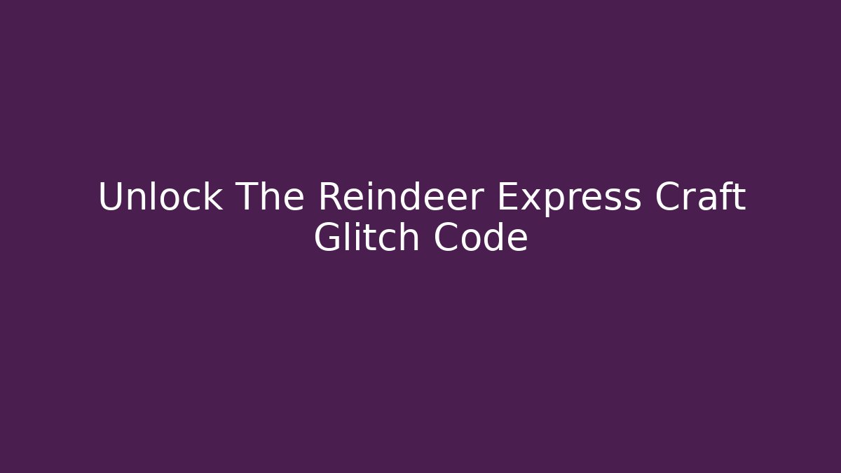 Unlock The Reindeer Express Craft Glitch Code - Método de Aprovação