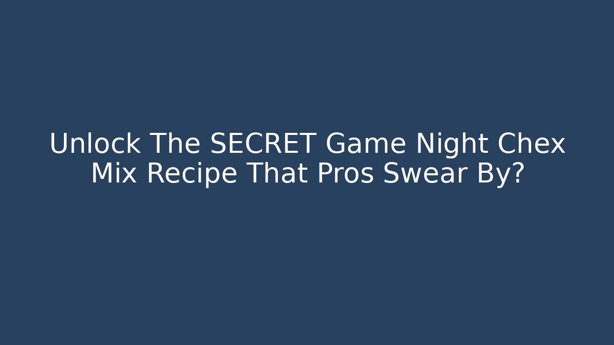 Unlock The SECRET Game Night Chex Mix Recipe That Pros Swear By?