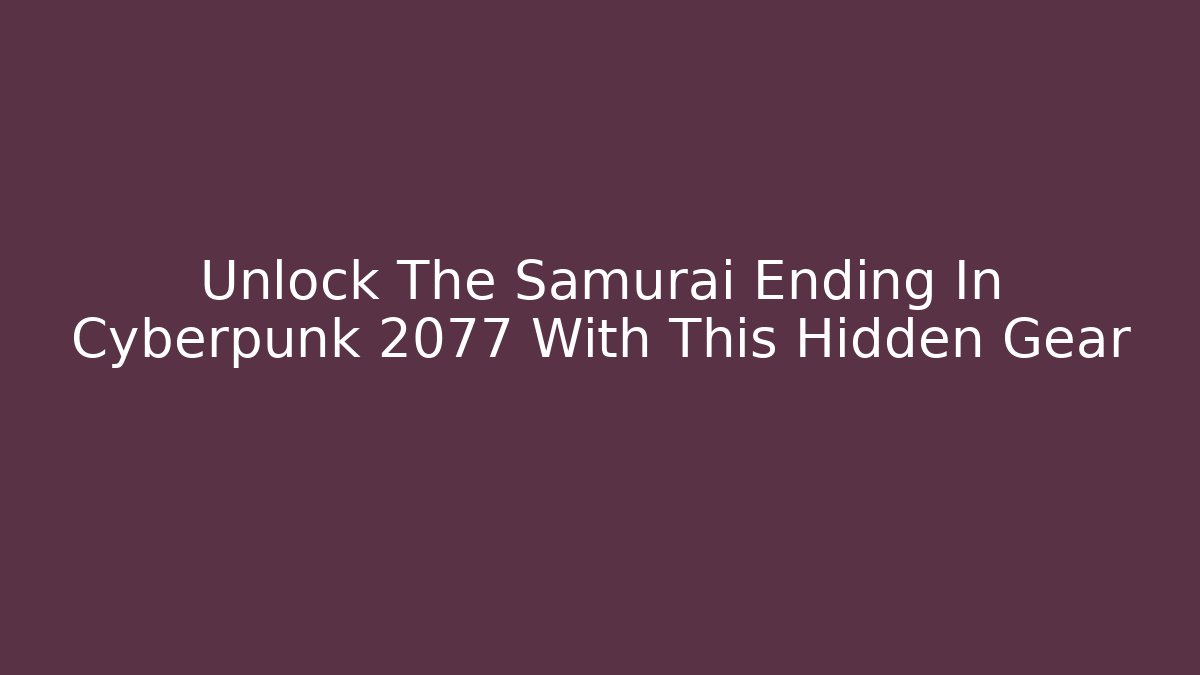 Unlock The Samurai Ending In Cyberpunk 2077 With This Hidden Gear
