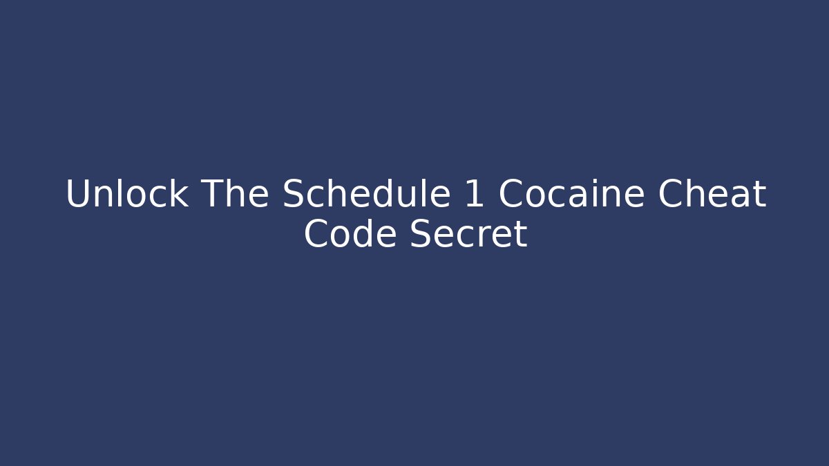 Unlock The Schedule 1 Cocaine Cheat Code Secret