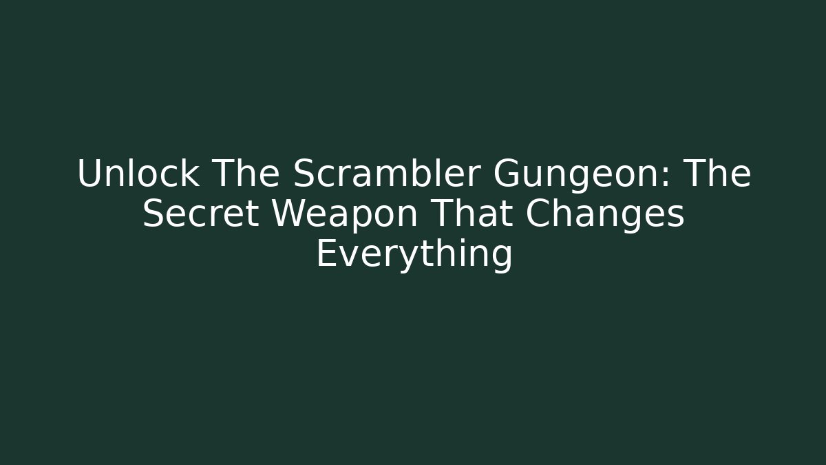 Unlock The Scrambler Gungeon: The Secret Weapon That Changes Everything
