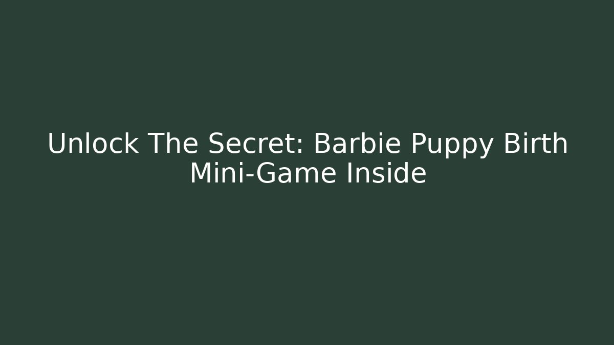 Unlock The Secret: Barbie Puppy Birth Mini-Game Inside - Método de Aprovação