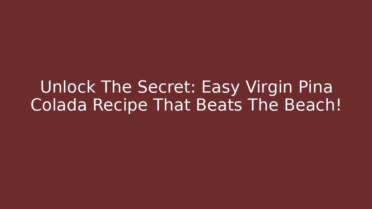 Unlock The Secret: Easy Virgin Pina Colada Recipe That Beats The Beach!