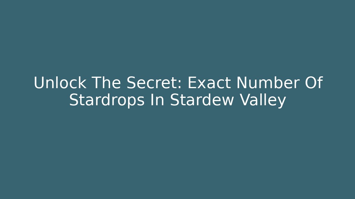 Unlock The Secret: Exact Number Of Stardrops In Stardew Valley
