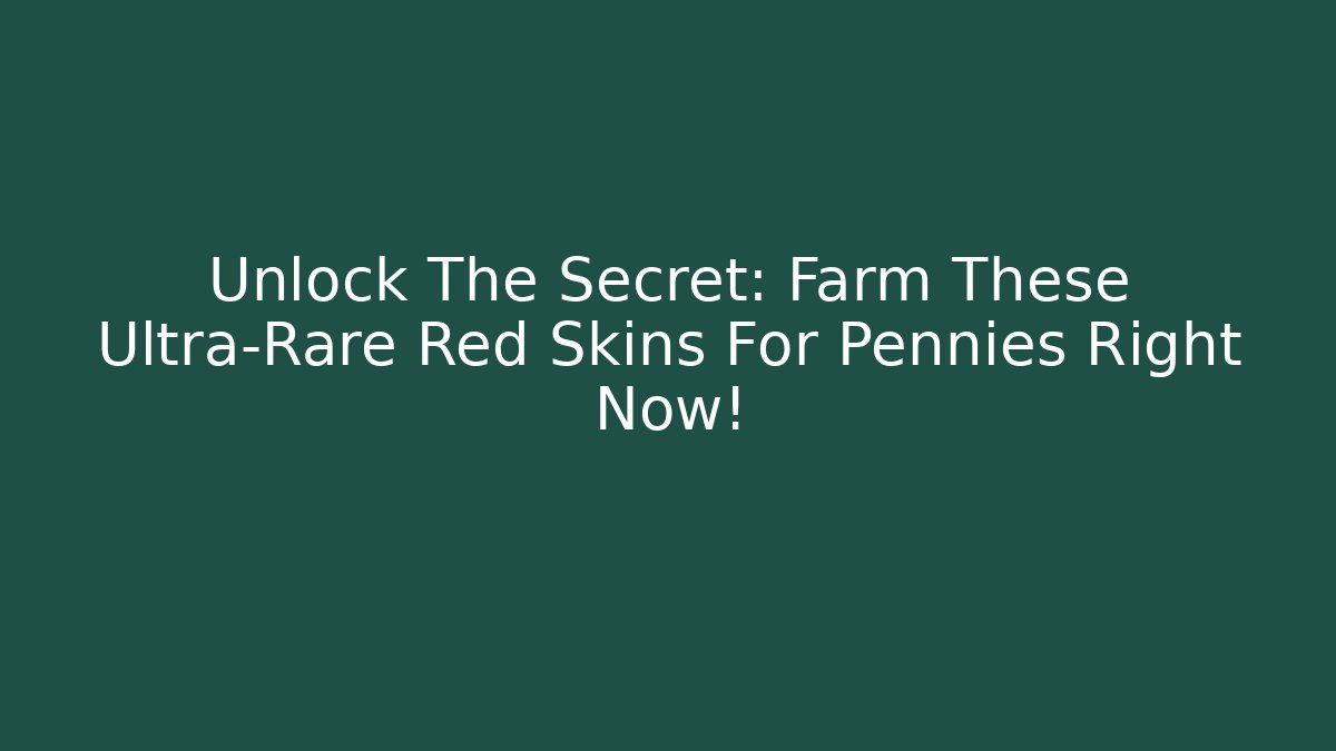 Unlock The Secret: Farm These Ultra-Rare Red Skins For Pennies Right Now!