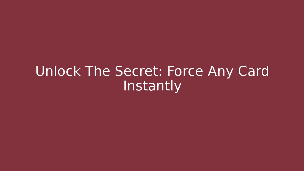 Unlock The Secret: Force Any Card Instantly