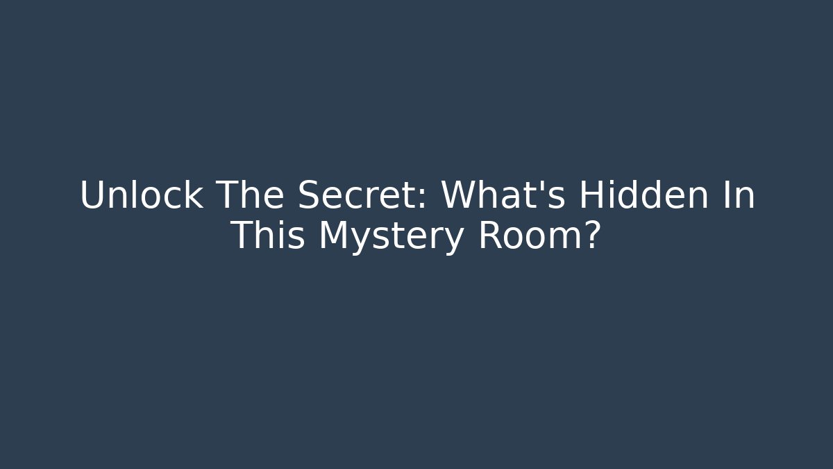 Unlock The Secret: What's Hidden In This Mystery Room?