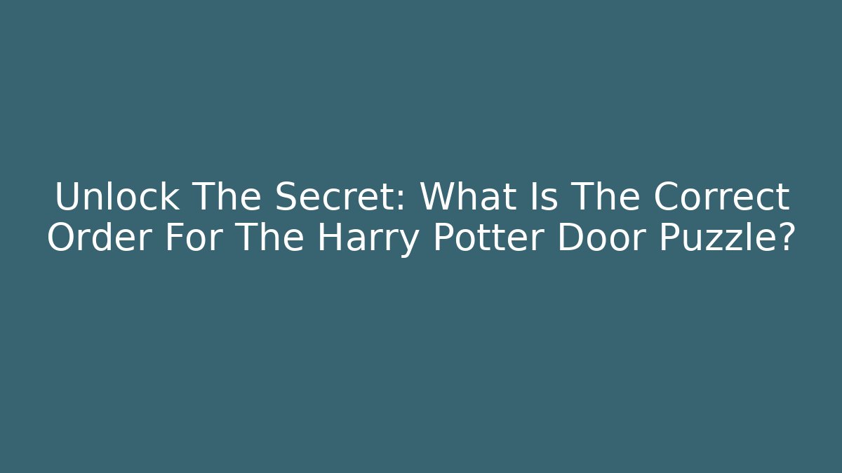 Unlock The Secret: What Is The Correct Order For The Harry Potter Door Puzzle?