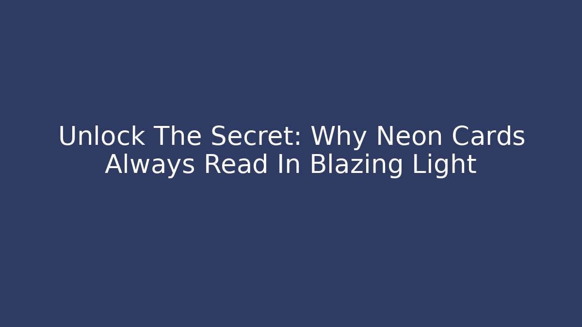 Unlock The Secret: Why Neon Cards Always Read In Blazing Light