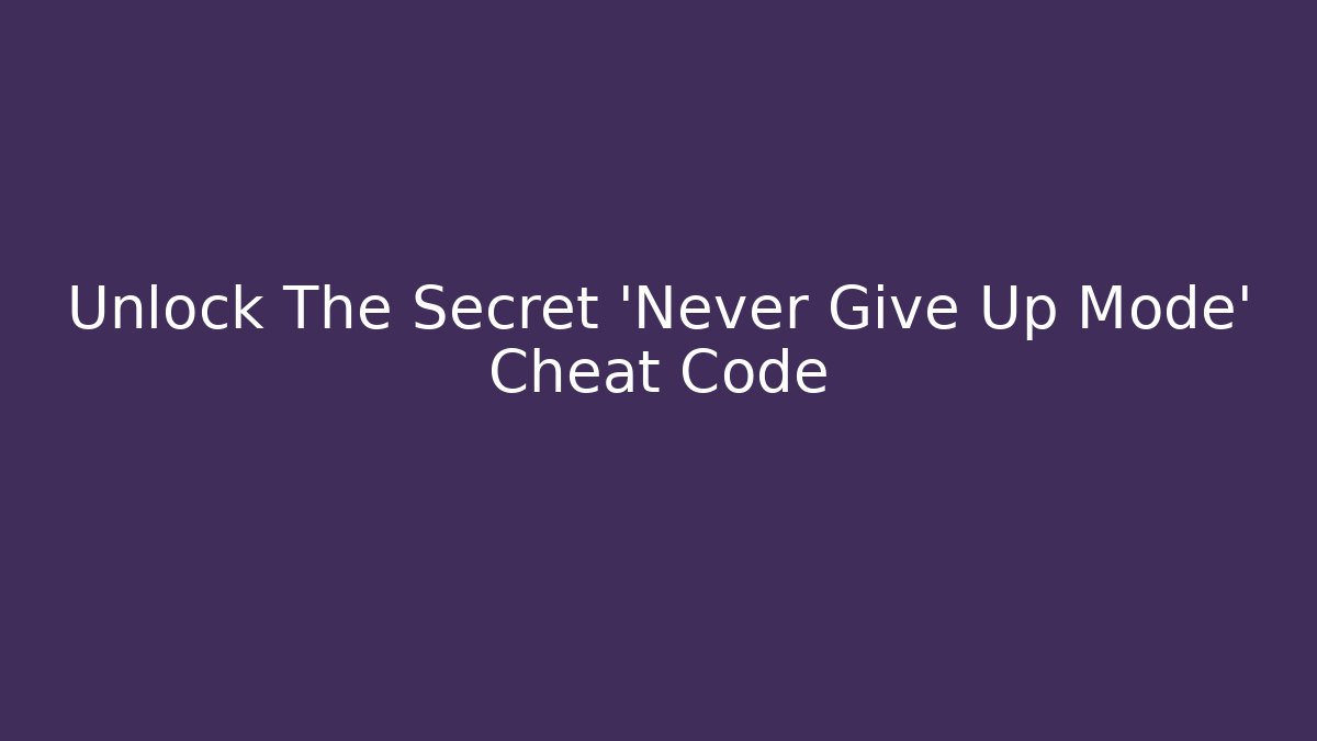 Unlock The Secret 'Never Give Up Mode' Cheat Code - Método de Aprovação