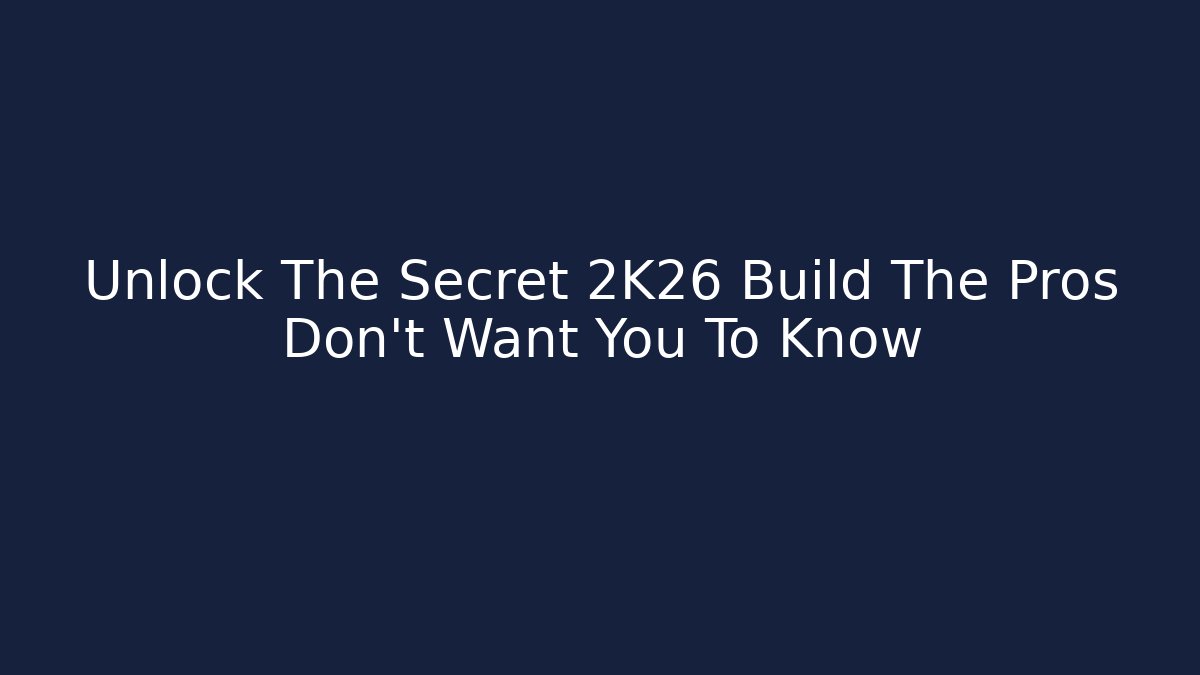 Unlock The Secret 2K26 Build The Pros Don't Want You To Know