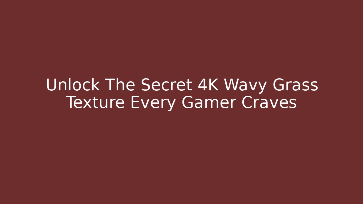 Unlock The Secret 4K Wavy Grass Texture Every Gamer Craves