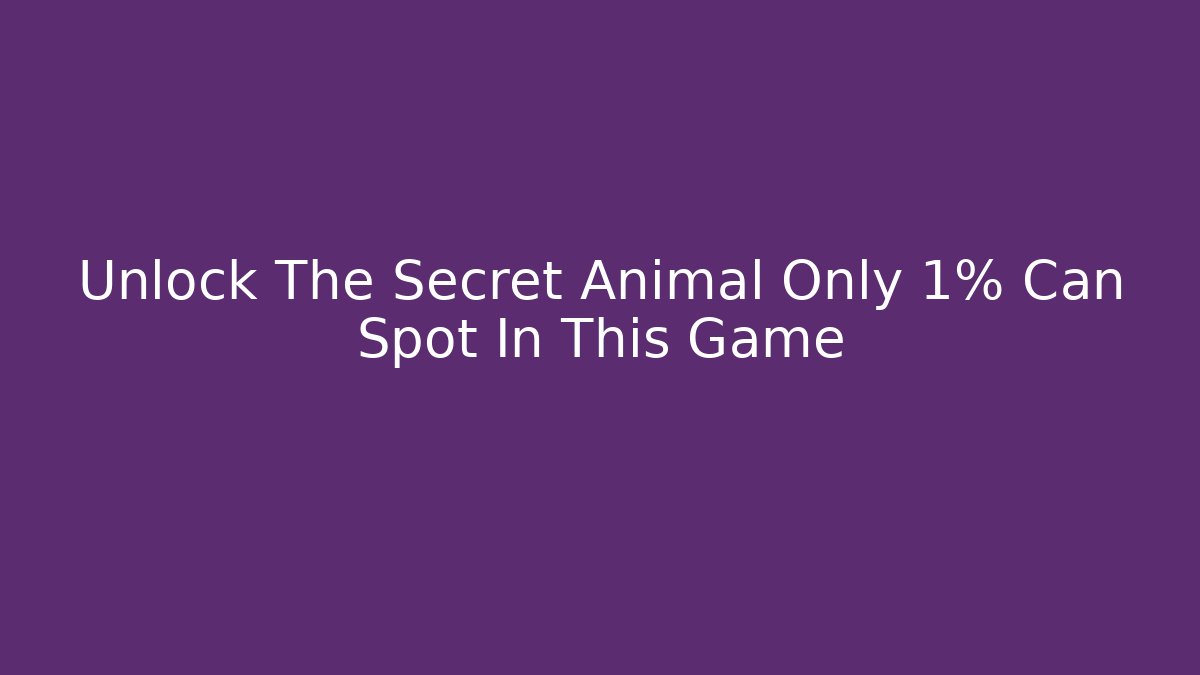 Unlock The Secret Animal Only 1% Can Spot In This Game